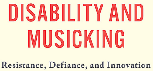 Disability and Musicking, resistance, defiance and Innovation, written in red and blue on a light yellow background